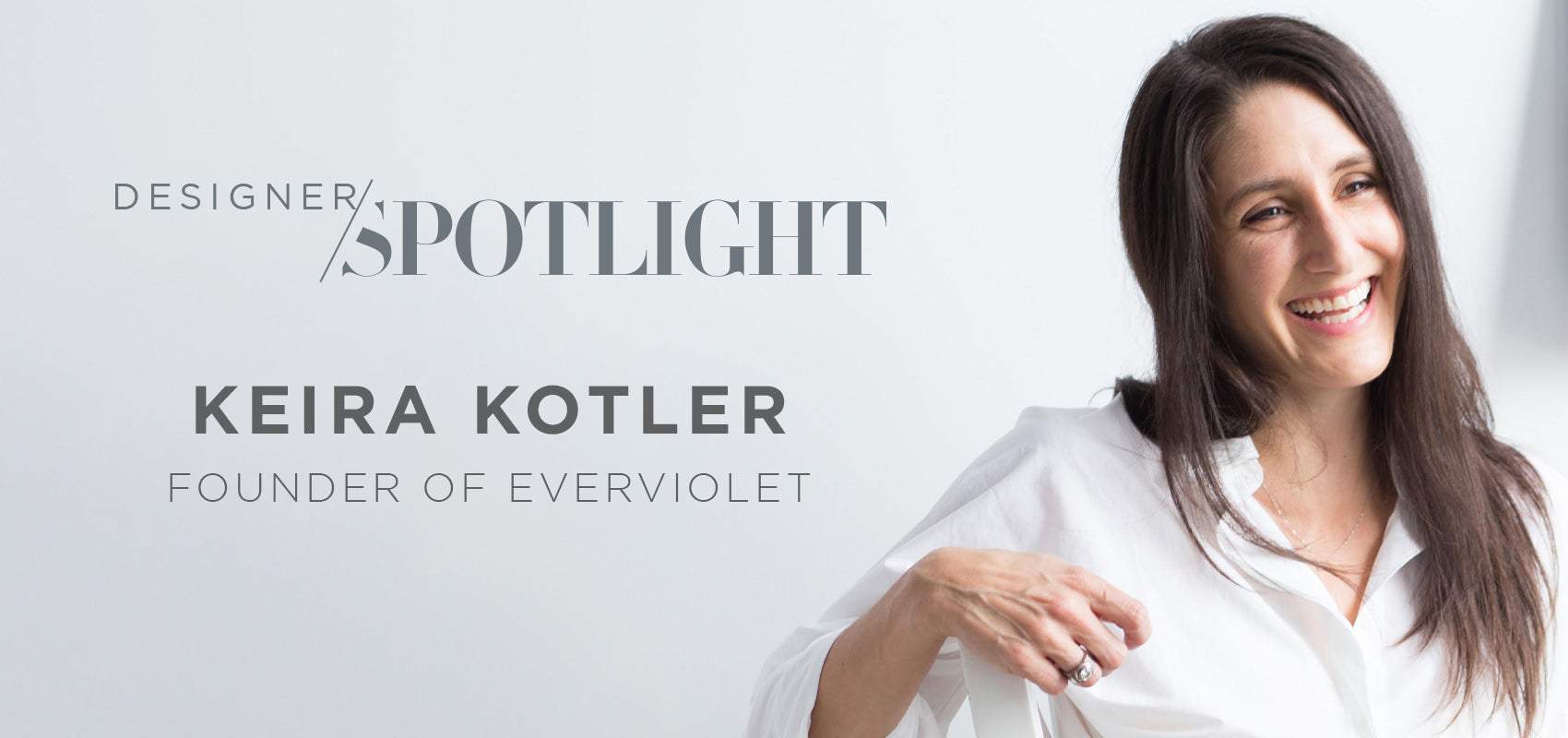 Designer Spotlight with Keira Kotler, Founder/CEO of Everviolet